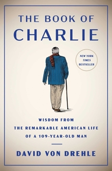 Hardcover The Book of Charlie: Wisdom from the Remarkable American Life of a 109-Year-Old Man Book