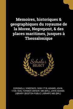 Paperback Memoires, historiques & geographiques du royaume de la Moree, Negrepont, & des places maritimes, jusques à Thessalonique [French] Book