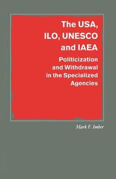 Paperback The Usa, Ilo, UNESCO and IAEA: Politicization and Withdrawal in the Specialized Agencies Book