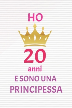 ho 20 anni e sono principessa: 20 Anni compleanno idea regalo,  bello quaderno di Compleanno che può usarlo come Diario o Taccuino  per ragazza regalo 100 pagine 6x9 (Italian Edition)