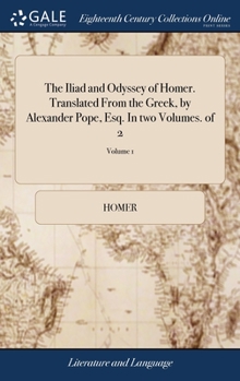 Hardcover The Iliad and Odyssey of Homer. Translated From the Greek, by Alexander Pope, Esq. In two Volumes. of 2; Volume 1 Book