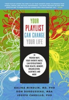 Paperback Your Playlist Can Change Your Life: 10 Proven Ways Your Favorite Music Can Revolutionize Your Health, Memory, Organization, Alertness, and More Book