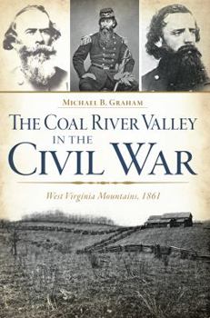 Paperback The Coal River Valley in the Civil War: West Virginia Mountains, 1861 Book