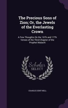 Hardcover The Precious Sons of Zion; Or, the Jewels of the Everlasting Crown: A Few Thoughts On the 16Th and 17Th Verses of the Third Chapter of the Prophet Mal Book