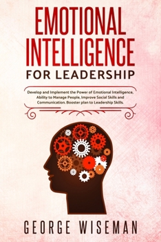 Paperback Emotional Intelligence for Leadership: Develop and Implement the Power of Emotional Intelligence, Ability to Manage People, Improve Social Skills and Book
