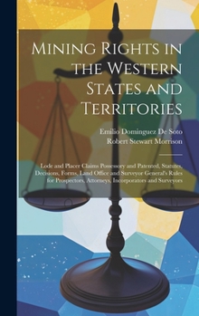 Hardcover Mining Rights in the Western States and Territories: Lode and Placer Claims Possessory and Patented, Statutes, Decisions, Forms, Land Office and Surve Book