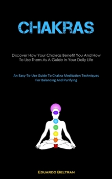 Chakras: Discover How Your Chakras Benefit You And How To Use Them As A Guide In Your Daily Life