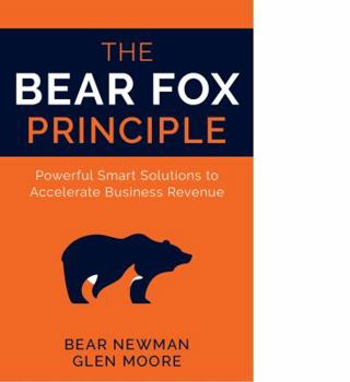 Hardcover The Bear Fox Principle: Powerful Smart Solutions to Accelerate Business Revenue Book
