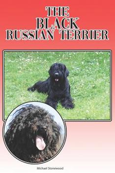 Paperback The Black Russian Terrier: A Complete and Comprehensive Beginners Guide To: Buying, Owning, Health, Grooming, Training, Obedience, Understanding Book