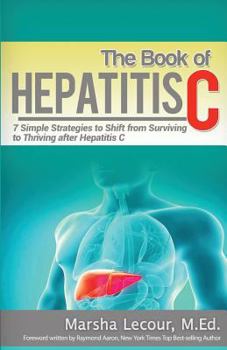 Paperback The Book of Hepatitis C: 7 Simple Strategies to Shift From Surviving to Thriving After Hepatitis C Book