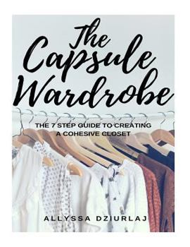 Paperback The Capsule Wardrobe: The 7 Step Guide To Creating a Cohesive Closet Book