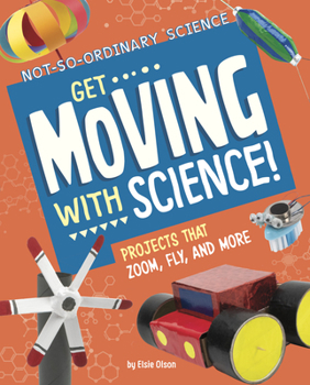Hardcover Get Moving with Science!: Projects That Zoom, Fly, and More Book