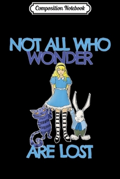 Paperback Composition Notebook: Not All Who Wonder Are Lost Alice In Wonderland Journal/Notebook Blank Lined Ruled 6x9 100 Pages Book