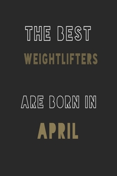 The Best weightlifters are Born in April journal: 6*9 Lined Diary Notebook, Journal or Planner and Gift with 120 pages