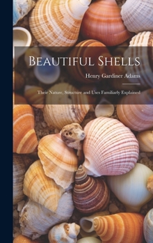 Hardcover Beautiful Shells: Their Nature, Structure and Uses Familiarly Explained Book