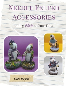 Paperback Needle Felted Accessories: Adding Flair to Your Felts Book