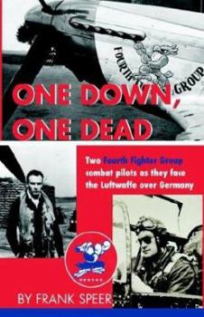 One Down, One Dead: The Personal Adventures of Two Fourth Fighter Group Combat Pilots As They Face the Luftwaffe over Germany