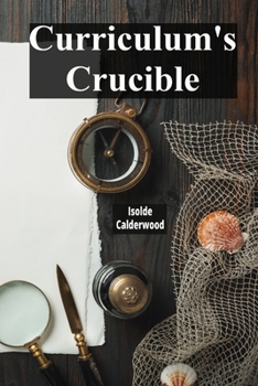 Paperback Curriculum's Crucible: A Deep Dive Into The Composition And Construction Of Educational Curricula: Evaluating Effective Pedagogical Models For All Lea Book