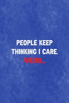 People Keep Thinking I Care. Weird…: All Purpose 6x9 Blank Lined Notebook Journal Way Better Than A Card Trendy Unique Gift Blue Texture Mean People