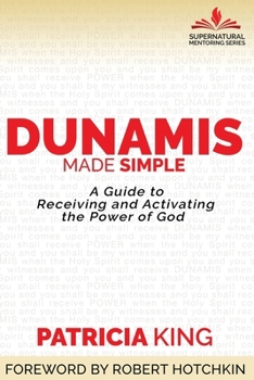 Paperback Dunamis Made Simple: A Guide to Receiving and Activating the Power of God Book
