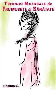 Trucuri de Frumusete si Sanatate: Masti Naturale pentru Par si Piele, Tratamente Alternative de Sanatate