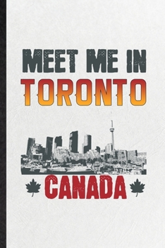 Paperback Meet Me in Toronto Canada: Funny Blank Lined Notebook/ Journal For Canada Tourist, World Traveler Visitor, Inspirational Saying Unique Special Bi Book