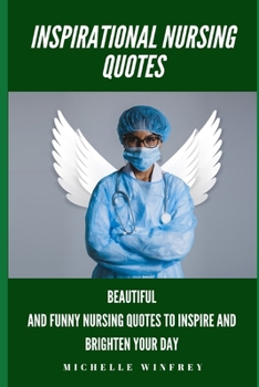 Paperback Inspirational Nursing Quotes: Beautiful and funny Nursing Quotes to Inspire and Brighten Your Day Book