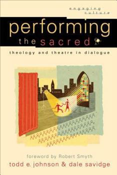 Performing the Sacred: Theology and Theatre in Dialogue (Engaging Culture) - Book  of the Engaging Culture
