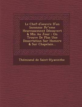 Paperback Le Chef-D'Oeuvre D'Un Inconnu: Po Eme Heureusement Decouvert & MIS Au Jour: On Trouve de Plus Une Dissertation Sur Homere & Sur Chapelain... [French] Book