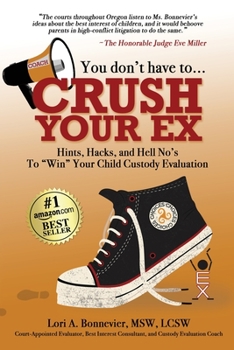 Paperback You Don't Have to Crush Your Ex: Hints, Hacks, and Hell-No's to "Win" Your Custody Evaluation Book