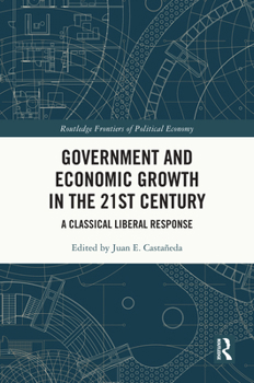 Government and Economic Growth in the 21st Century: A Classical Liberal Response (Routledge Frontiers of Political Economy)
