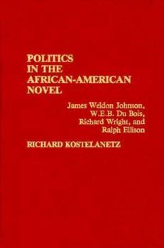 Hardcover Politics in the African-American Novel: James Weldon Johnson, W.E.B. Du Bois, Richard Wright, and Ralph Ellison Book