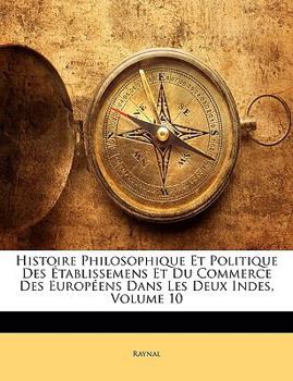 Paperback Histoire Philosophique Et Politique Des Établissemens Et Du Commerce Des Européens Dans Les Deux Indes, Volume 10 [French] Book