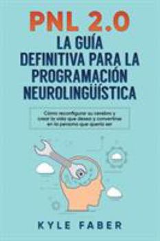 Paperback Pnl 2.0: la guía definitiva para la programación neurolingüística: Cómo reconfigurar su cerebro y crear la vida que desea y con [Spanish] Book