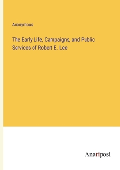 Paperback The Early Life, Campaigns, and Public Services of Robert E. Lee Book