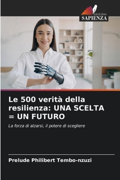 Le 500 verità della resilienza: Una Scelta = Un Futuro (Italian Edition)
