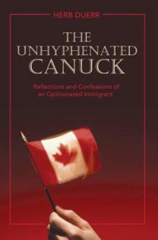Paperback The Unhyphenated Canuck: Reflections and Confessions of an Opinionated Immigrant Book