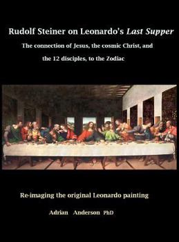 Hardcover Rudolf Steiner on Leonardo's Last Supper: The Connection of Jesus, the Cosmic Christ, and the 12 Disciples, to the Zodiac Book