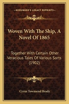 Paperback Woven With The Ship, A Novel Of 1865: Together With Certain Other Veracious Tales Of Various Sorts (1902) Book