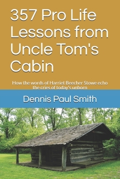 357 Pro Life Lessons from Uncle Tom's Cabin: How the words of Harriet Beecher Stowe echo the cries of  today's unborn