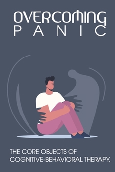 Paperback Overcoming Panic: The Core Objects Of Cognitive-Behavioral Therapy: Overcoming Anxiety Book