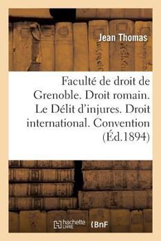 Paperback Faculté de Droit de Grenoble. Droit Romain. Le Délit d'Injures. Droit International. Convention [French] Book