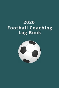 Paperback 2020 Football Coaching Log Book: Ideal for soccer coaches and managers to keep track of stats, team selections, tactics AND important dates Book