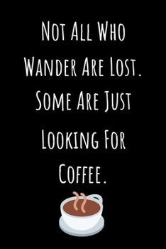 Paperback Not All Who Wander Are Lost. Some Are Just Looking For Coffee.: Coffee Journal Notebook / Coffee Gifts Under 10 Dollars / Coffee Gift Journal / 6x9 Jo Book