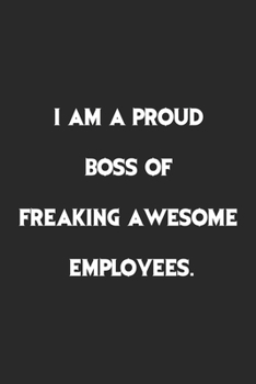 I Am a Proud Boss of Freaking Awesome Employees : Lined Notebook, Motivational Journal Planner. 120 Pages. 6 in X 9 in Cover, Gift for Mens, Womens, Kids, Girls, Boys