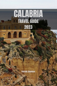 CALABRIA TRAVEL GUIDE 2023: Calabria: Where Ancient History and Natural Beauty Collide