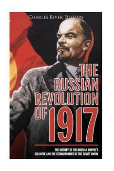 The Russian Revolution of 1917: The History of the Russian Empire’s Collapse and the Establishment of the Soviet Union