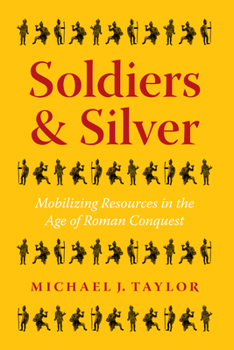 Hardcover Soldiers and Silver: Mobilizing Resources in the Age of Roman Conquest Book