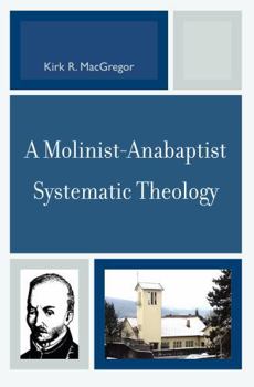 Paperback A Molinist-Anabaptist Systematic Theology Book