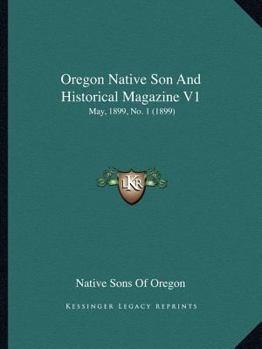 Paperback Oregon Native Son And Historical Magazine V1: May, 1899, No. 1 (1899) Book